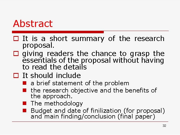 Abstract o It is a short summary of the research proposal. o giving readers