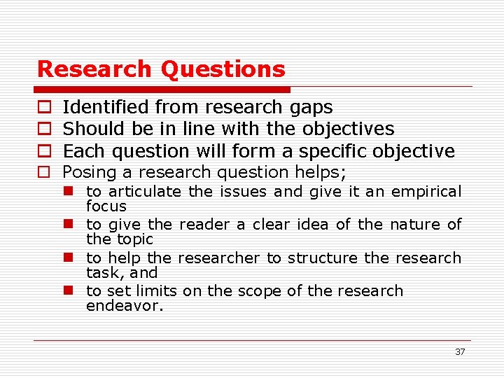 Research Questions o Identified from research gaps o Should be in line with the