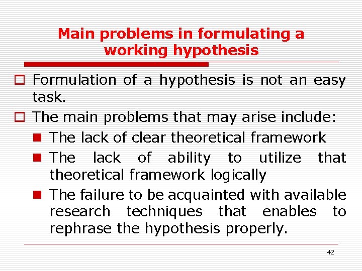 Main problems in formulating a working hypothesis o Formulation of a hypothesis is not