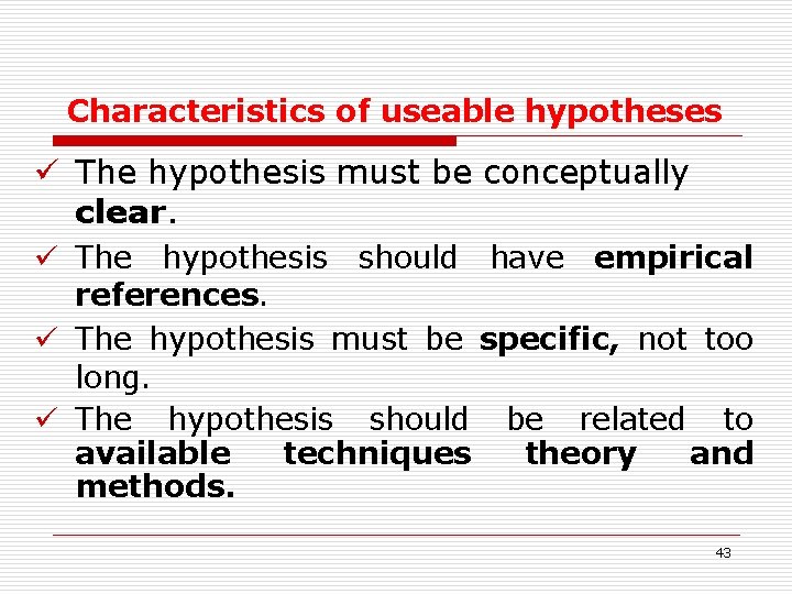 Characteristics of useable hypotheses ü The hypothesis must be conceptually clear. ü The hypothesis