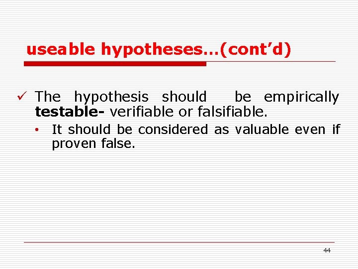 useable hypotheses…(cont’d) ü The hypothesis should be empirically testable- verifiable or falsifiable. • It
