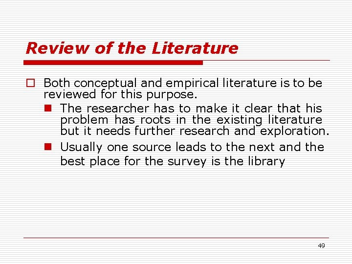 Review of the Literature o Both conceptual and empirical literature is to be reviewed