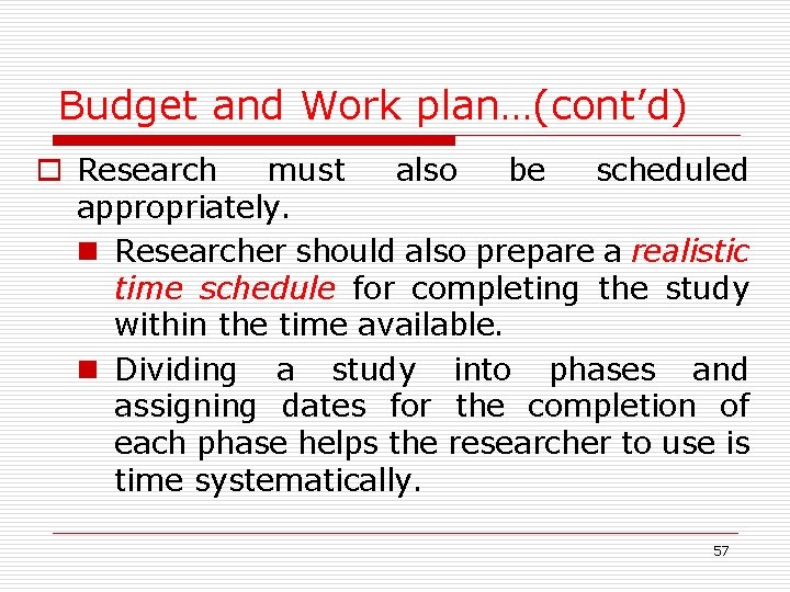Budget and Work plan…(cont’d) o Research must also be scheduled appropriately. n Researcher should