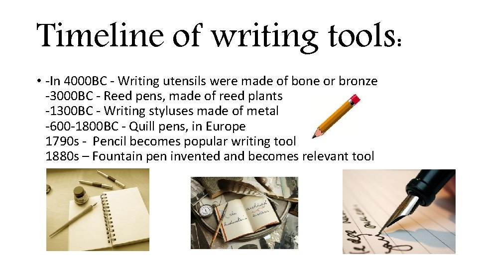 Timeline of writing tools: • -In 4000 BC - Writing utensils were made of