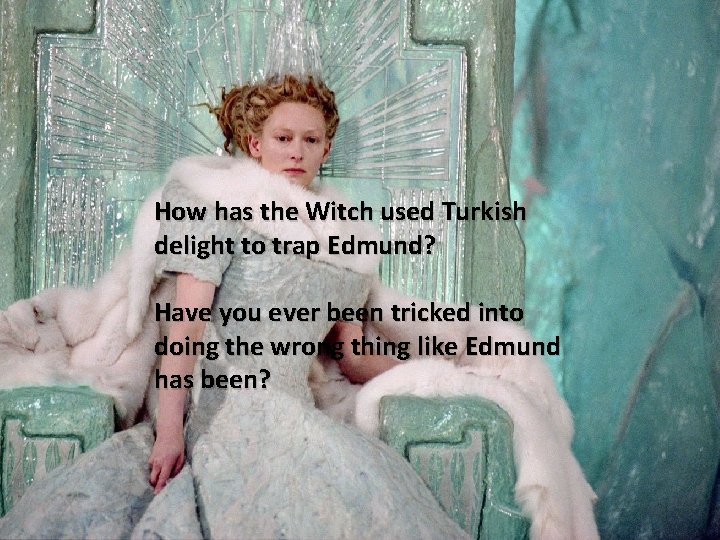 How has the Witch used Turkish delight to trap Edmund? Have you ever been