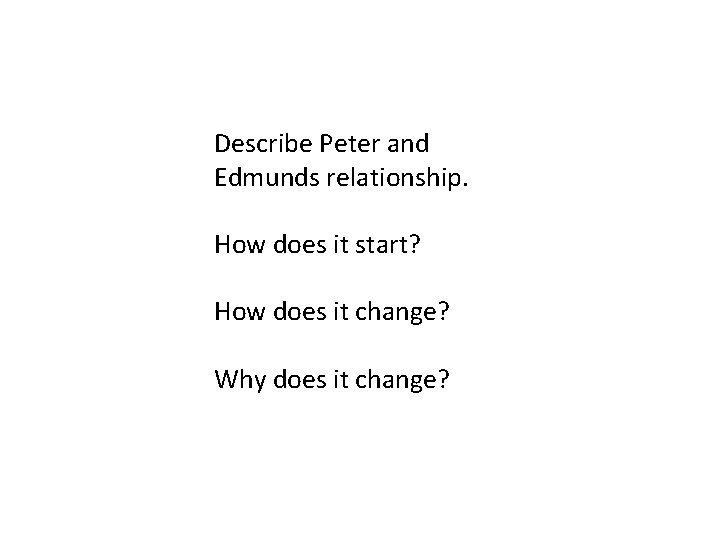 Describe Peter and Edmunds relationship. How does it start? How does it change? Why