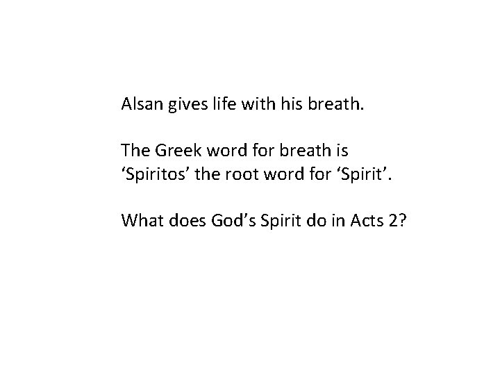 Alsan gives life with his breath. The Greek word for breath is ‘Spiritos’ the