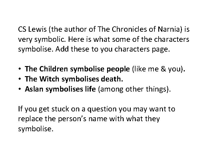 CS Lewis (the author of The Chronicles of Narnia) is very symbolic. Here is