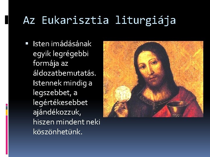 Az Eukarisztia liturgiája Isten imádásának egyik legrégebbi formája az áldozatbemutatás. Istennek mindig a legszebbet,