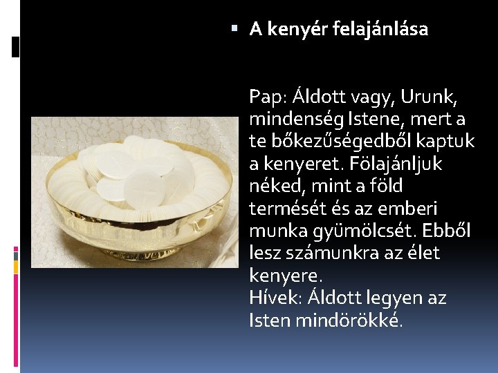  A kenyér felajánlása Pap: Áldott vagy, Urunk, mindenség Istene, mert a te bőkezűségedből