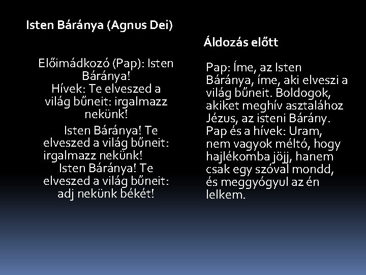 Isten Báránya (Agnus Dei) Áldozás előtt Előimádkozó (Pap): Isten Báránya! Hívek: Te elveszed a