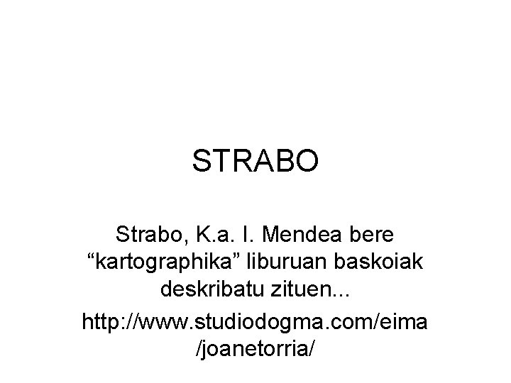 STRABO Strabo, K. a. I. Mendea bere “kartographika” liburuan baskoiak deskribatu zituen. . .