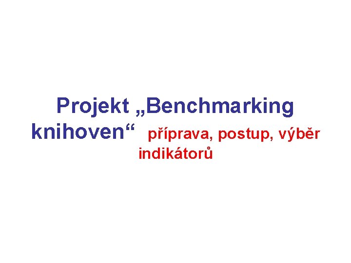 Projekt „Benchmarking knihoven“ příprava, postup, výběr indikátorů 