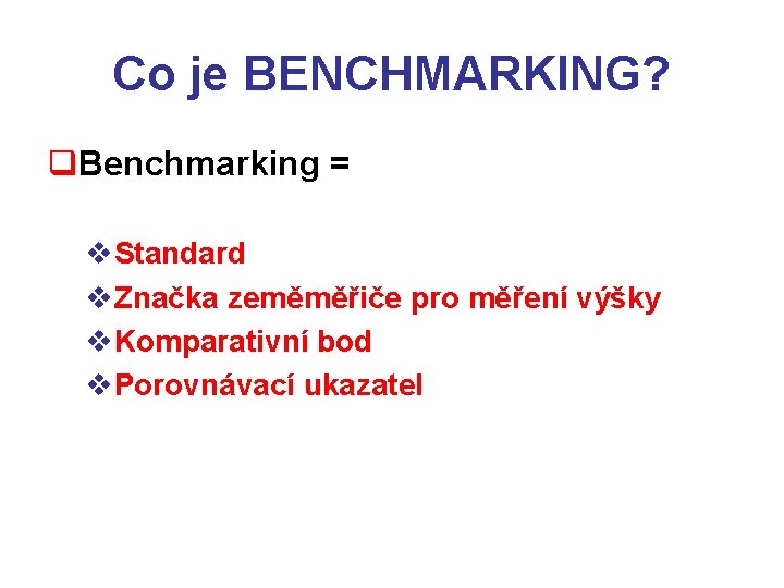 Co je BENCHMARKING? q. Benchmarking = v. Standard v. Značka zeměměřiče pro měření výšky
