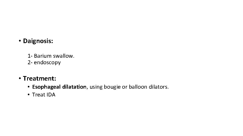  • Daignosis: 1 - Barium swallow. 2 - endoscopy • Treatment: • Esophageal