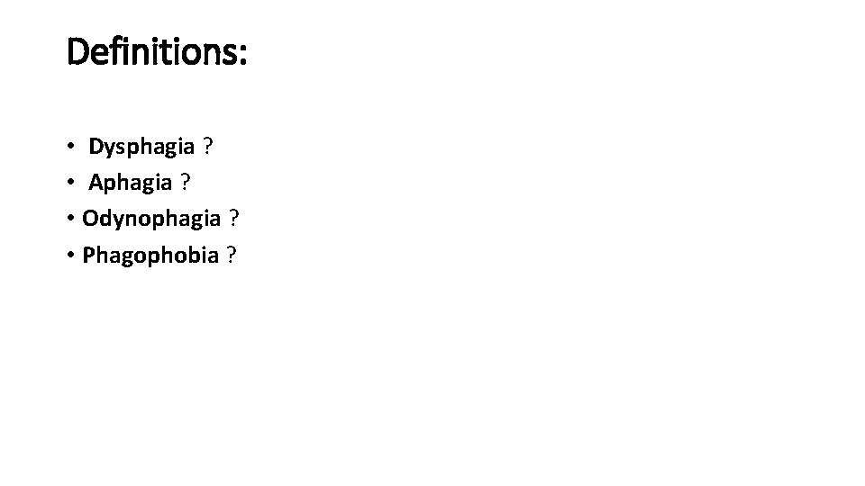Definitions: • Dysphagia ? • Aphagia ? • Odynophagia ? • Phagophobia ? 