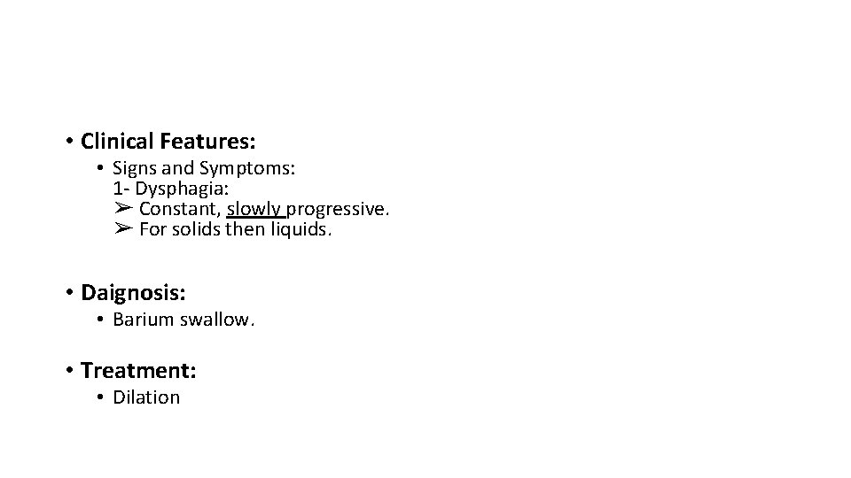  • Clinical Features: • Signs and Symptoms: 1 - Dysphagia: ➢ Constant, slowly