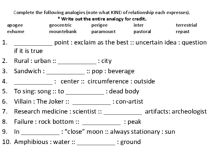 Complete the following analogies (note what KIND of relationship each expresses). * Write out