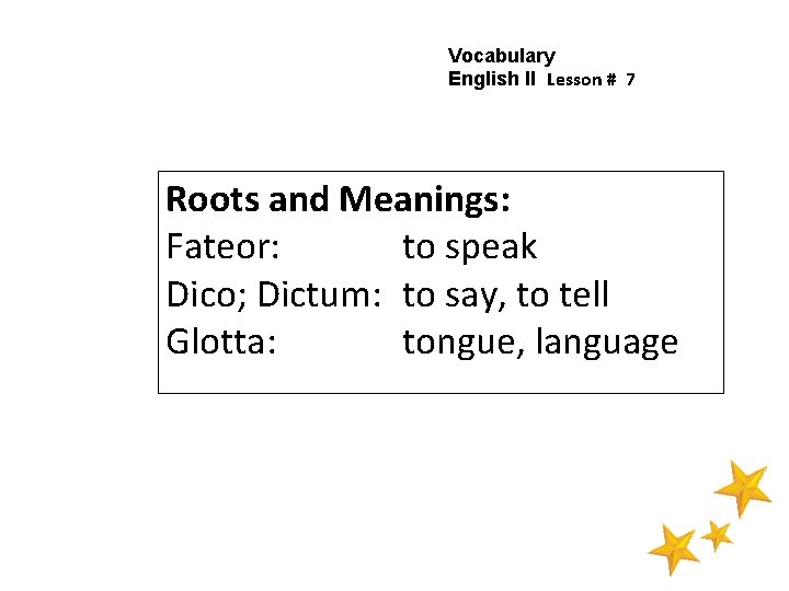 Vocabulary English II Lesson # 7 Roots and Meanings: Fateor: to speak Dico; Dictum: