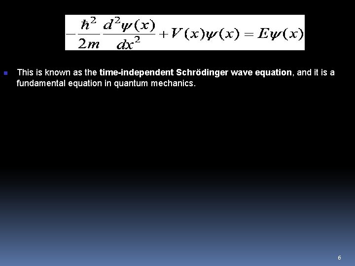 n This is known as the time-independent Schrödinger wave equation, and it is a