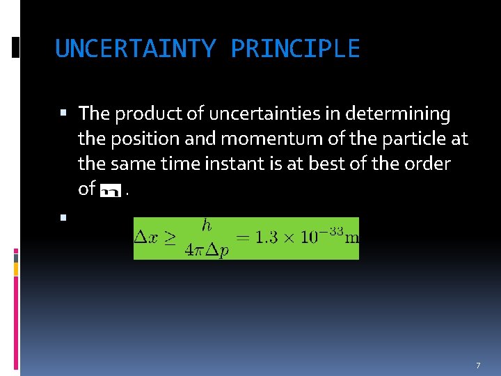 UNCERTAINTY PRINCIPLE The product of uncertainties in determining the position and momentum of the