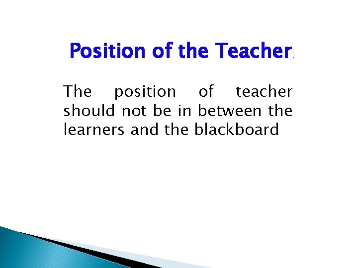 Position of the Teacher: The position of teacher should not be in between the