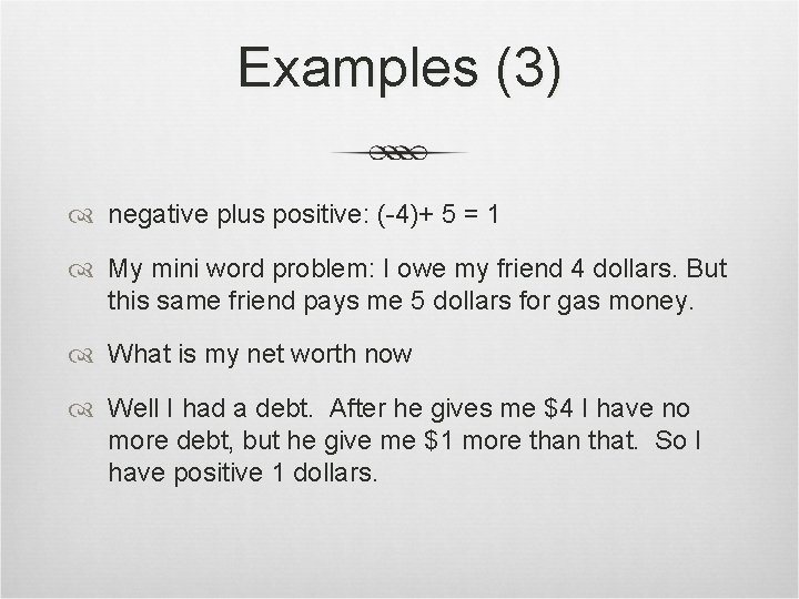 Examples (3) negative plus positive: (-4)+ 5 = 1 My mini word problem: I