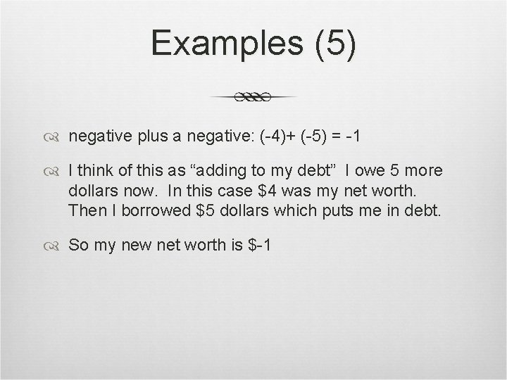 Examples (5) negative plus a negative: (-4)+ (-5) = -1 I think of this