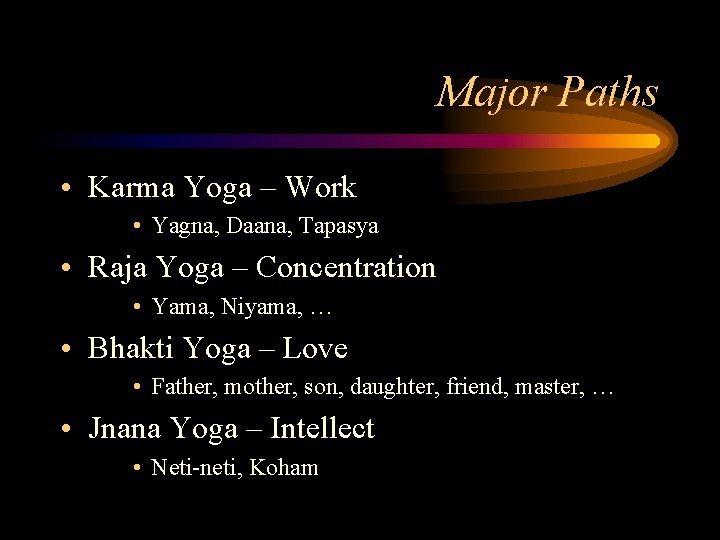 Major Paths • Karma Yoga – Work • Yagna, Daana, Tapasya • Raja Yoga