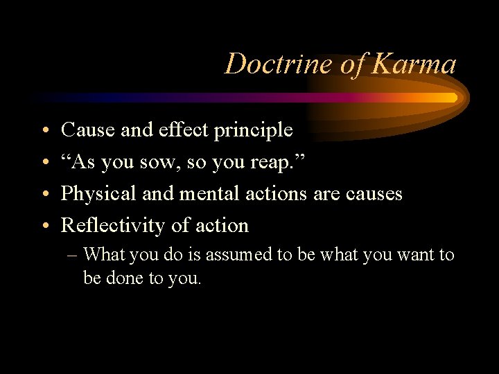 Doctrine of Karma • • Cause and effect principle “As you sow, so you