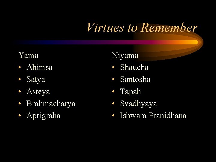 Virtues to Remember Yama • Ahimsa • Satya • Asteya • Brahmacharya • Aprigraha