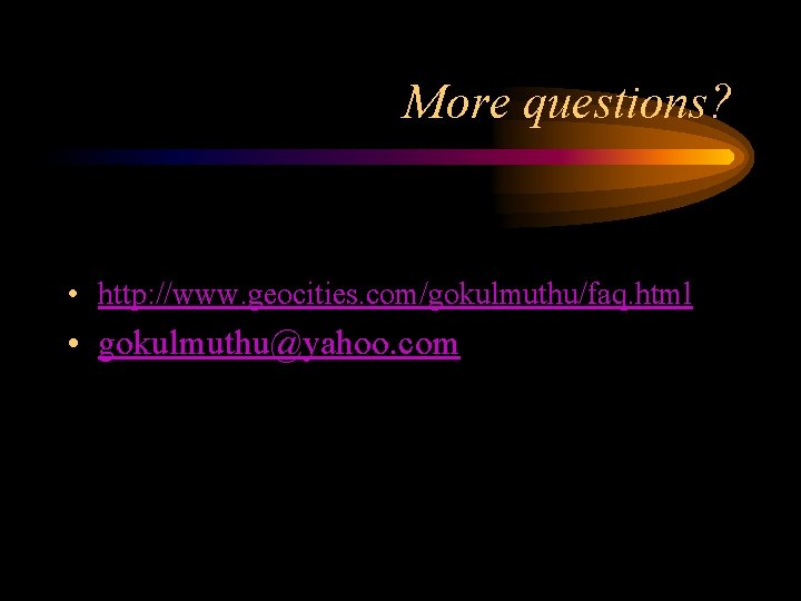 More questions? • http: //www. geocities. com/gokulmuthu/faq. html • gokulmuthu@yahoo. com 