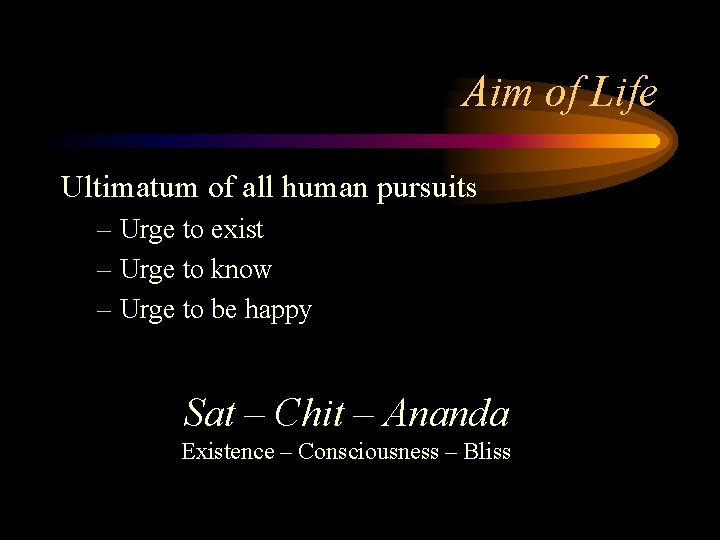 Aim of Life Ultimatum of all human pursuits – Urge to exist – Urge