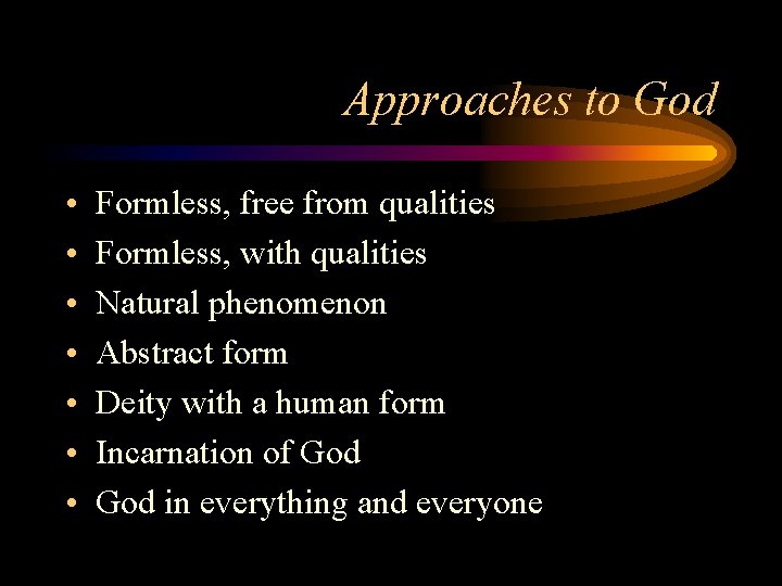Approaches to God • • Formless, free from qualities Formless, with qualities Natural phenomenon