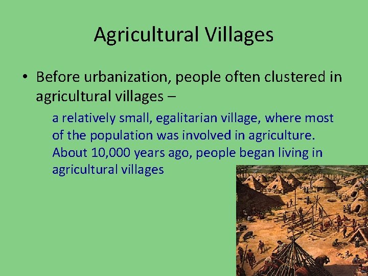 Agricultural Villages • Before urbanization, people often clustered in agricultural villages – a relatively