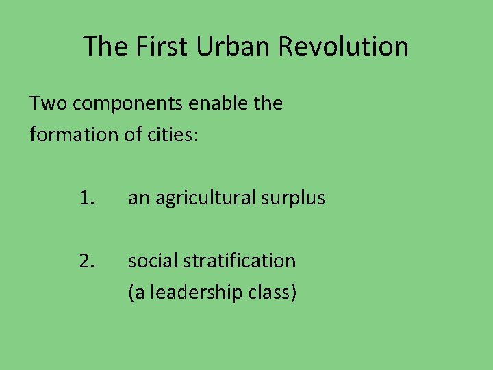 The First Urban Revolution Two components enable the formation of cities: 1. an agricultural