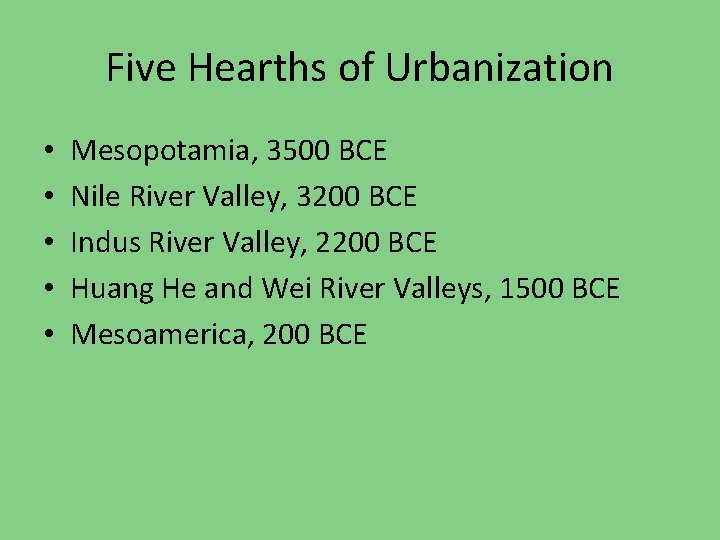 Five Hearths of Urbanization • • • Mesopotamia, 3500 BCE Nile River Valley, 3200