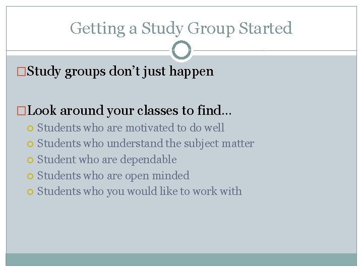 Getting a Study Group Started �Study groups don’t just happen �Look around your classes