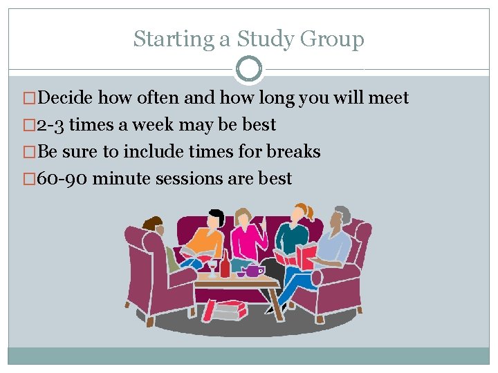 Starting a Study Group �Decide how often and how long you will meet �