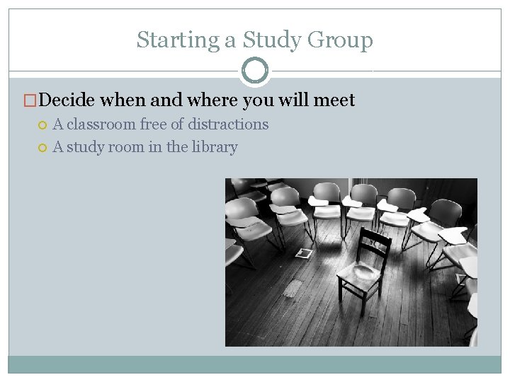 Starting a Study Group �Decide when and where you will meet A classroom free
