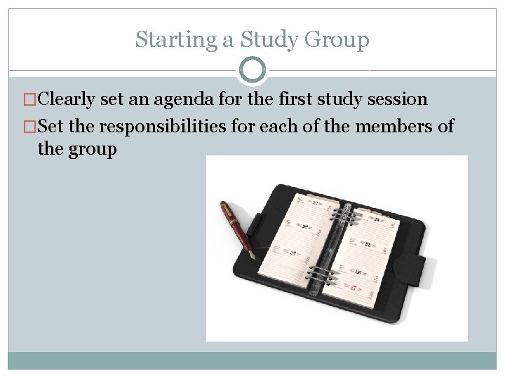 Starting a Study Group �Clearly set an agenda for the first study session �Set