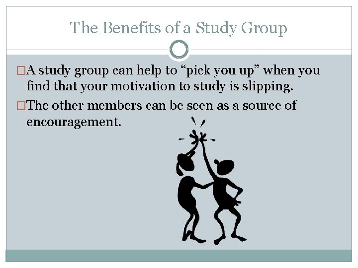 The Benefits of a Study Group �A study group can help to “pick you