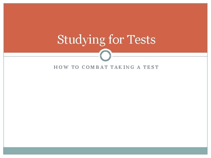 Studying for Tests HOW TO COMBAT TAKING A TEST 