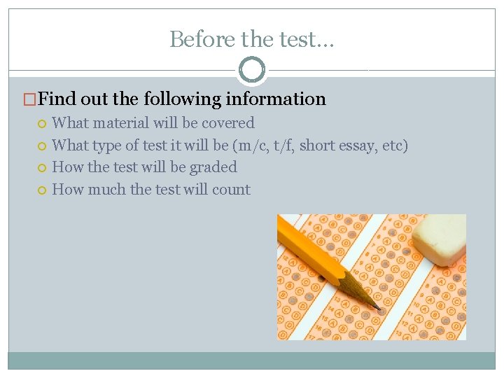 Before the test… �Find out the following information What material will be covered What