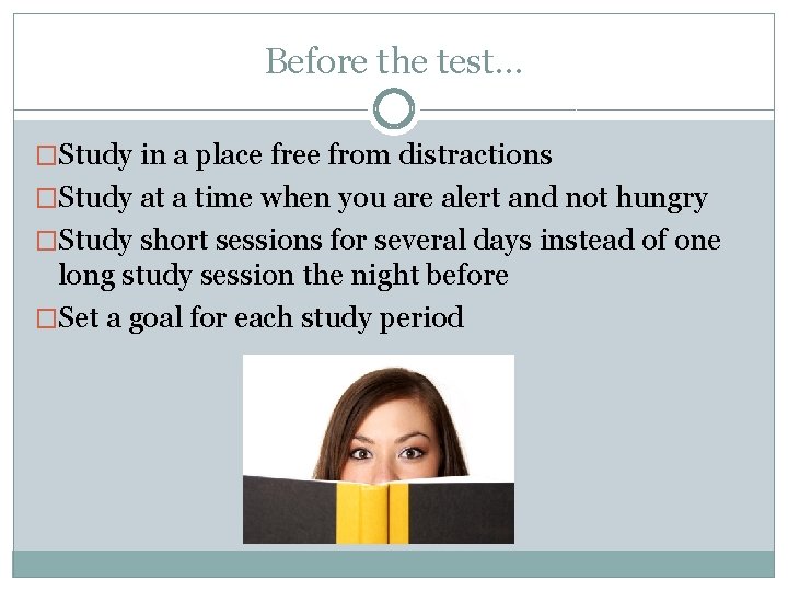 Before the test… �Study in a place free from distractions �Study at a time