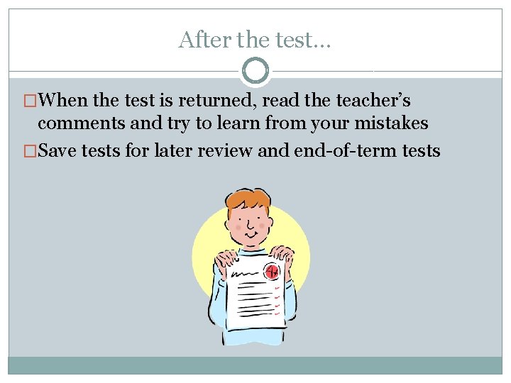 After the test… �When the test is returned, read the teacher’s comments and try