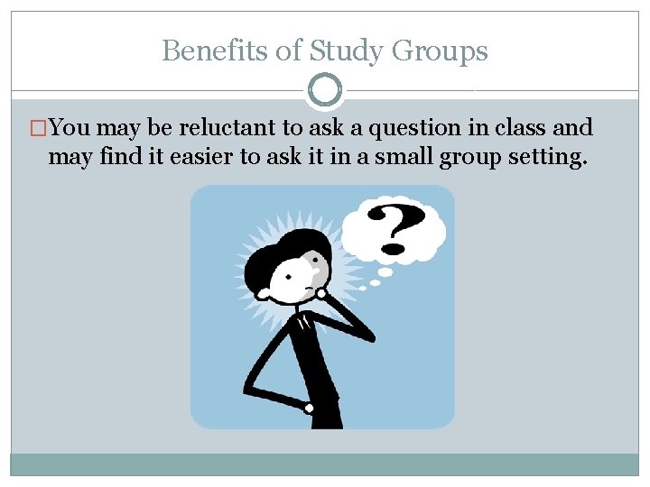 Benefits of Study Groups �You may be reluctant to ask a question in class