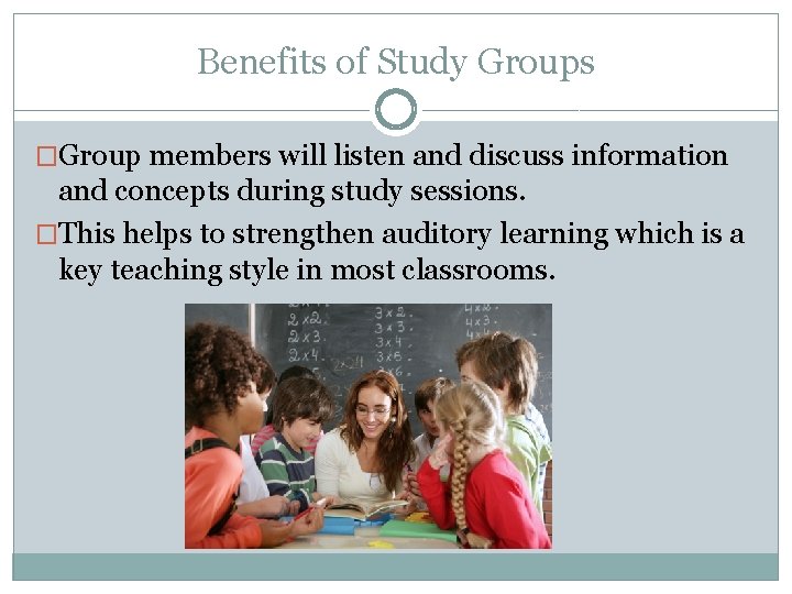 Benefits of Study Groups �Group members will listen and discuss information and concepts during