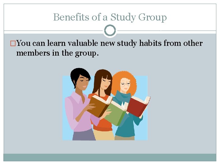 Benefits of a Study Group �You can learn valuable new study habits from other