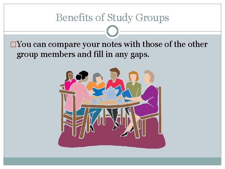 Benefits of Study Groups �You can compare your notes with those of the other